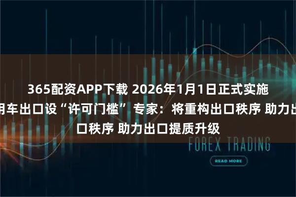 365配资APP下载 2026年1月1日正式实施！纯电动乘用车出口设“许可门槛” 专家：将重构出口秩序 助力出口提质升级