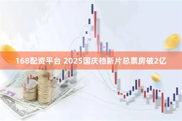 168配资平台 2025国庆档新片总票房破2亿
